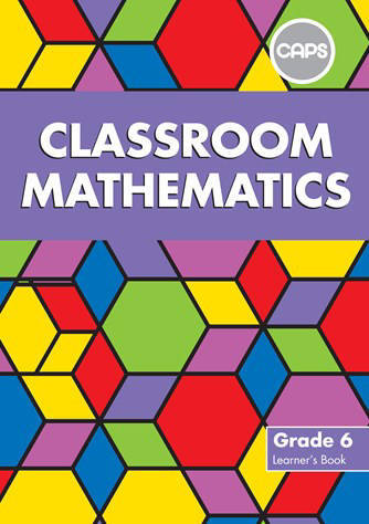 Classroom Mathematics Grade 6 Learners' Book (CAPS Aligned)