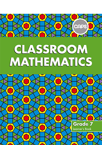 Classroom Mathematics Grade 7 Learner's Book (CAPS Aligned)